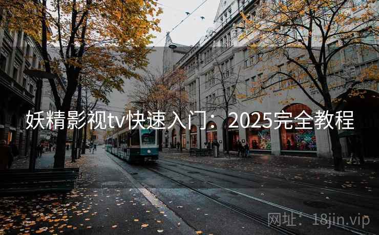 妖精影视tv快速入门：2025完全教程