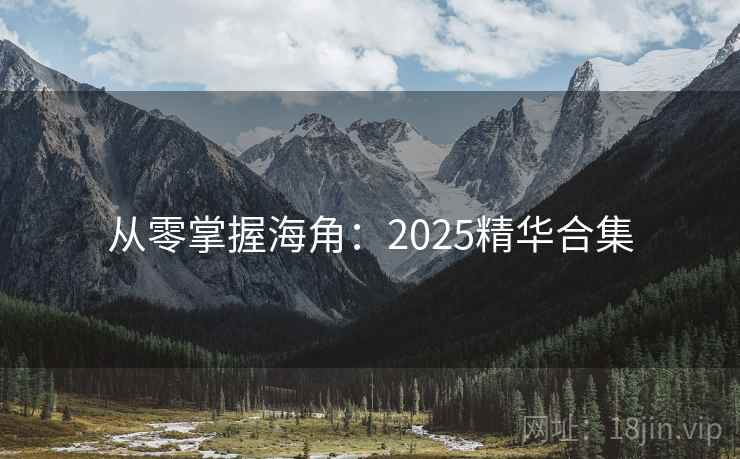 从零掌握海角：2025精华合集
