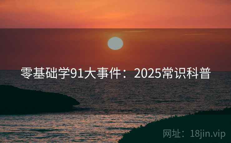 零基础学91大事件：2025常识科普