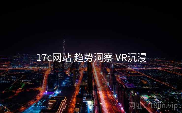 17c网站 趋势洞察 VR沉浸