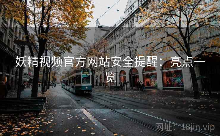妖精视频官方网站安全提醒：亮点一览