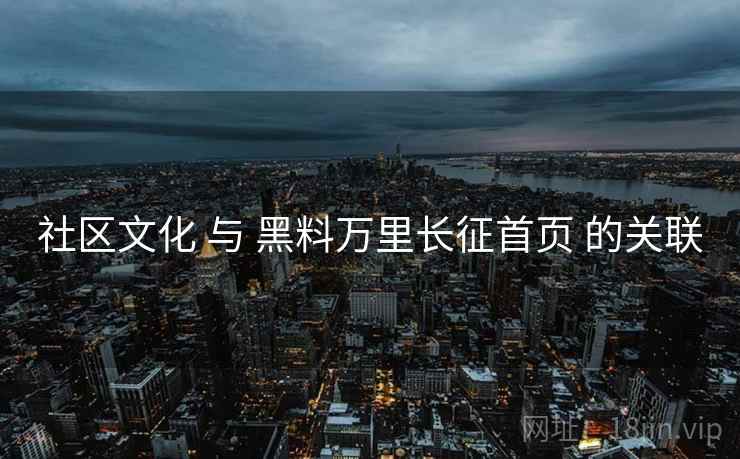 社区文化 与 黑料万里长征首页 的关联